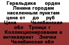 Геральдика №11 орден Ленина городам населенным пунктам цена от 25 до 55 руб. › Цена ­ 25 - Челябинская обл., Троицк г. Коллекционирование и антиквариат » Значки   . Челябинская обл.,Троицк г.